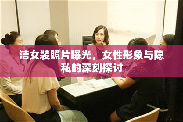 潔女裝照片曝光，女性形象與隱私的深刻探討