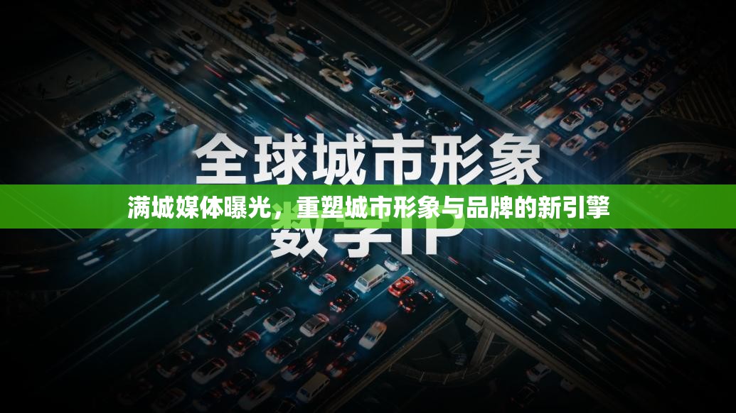 滿城媒體曝光，重塑城市形象與品牌的新引擎