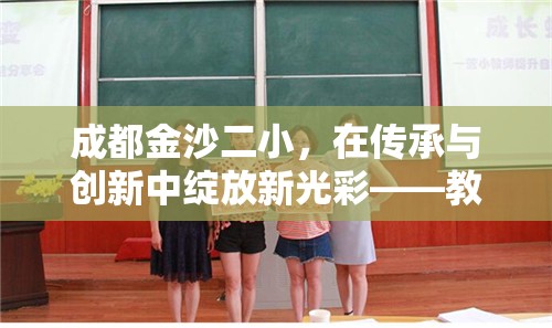 成都金沙二小，在傳承與創(chuàng)新中綻放新光彩——教育革新探索與發(fā)展動態(tài)