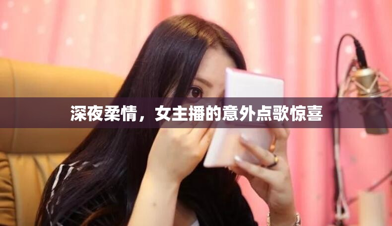 深夜柔情，女主播的意外點(diǎn)歌驚喜
