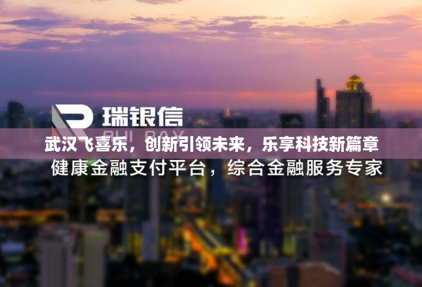 武漢飛喜樂(lè)，創(chuàng)新引領(lǐng)未來(lái)，樂(lè)享科技新篇章