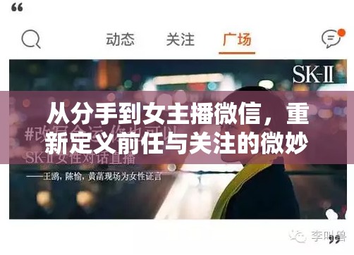 從分手到女主播微信，重新定義前任與關注的微妙轉(zhuǎn)變