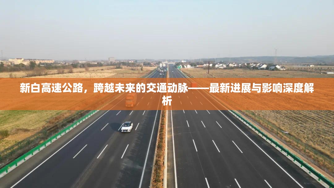 新白高速公路，跨越未來的交通動(dòng)脈——最新進(jìn)展與影響深度解析