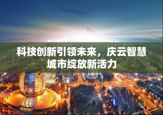 科技創(chuàng)新引領(lǐng)未來，慶云智慧城市綻放新活力