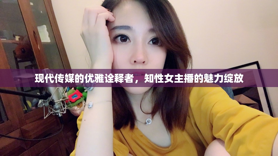 現(xiàn)代傳媒的優(yōu)雅詮釋者，知性女主播的魅力綻放