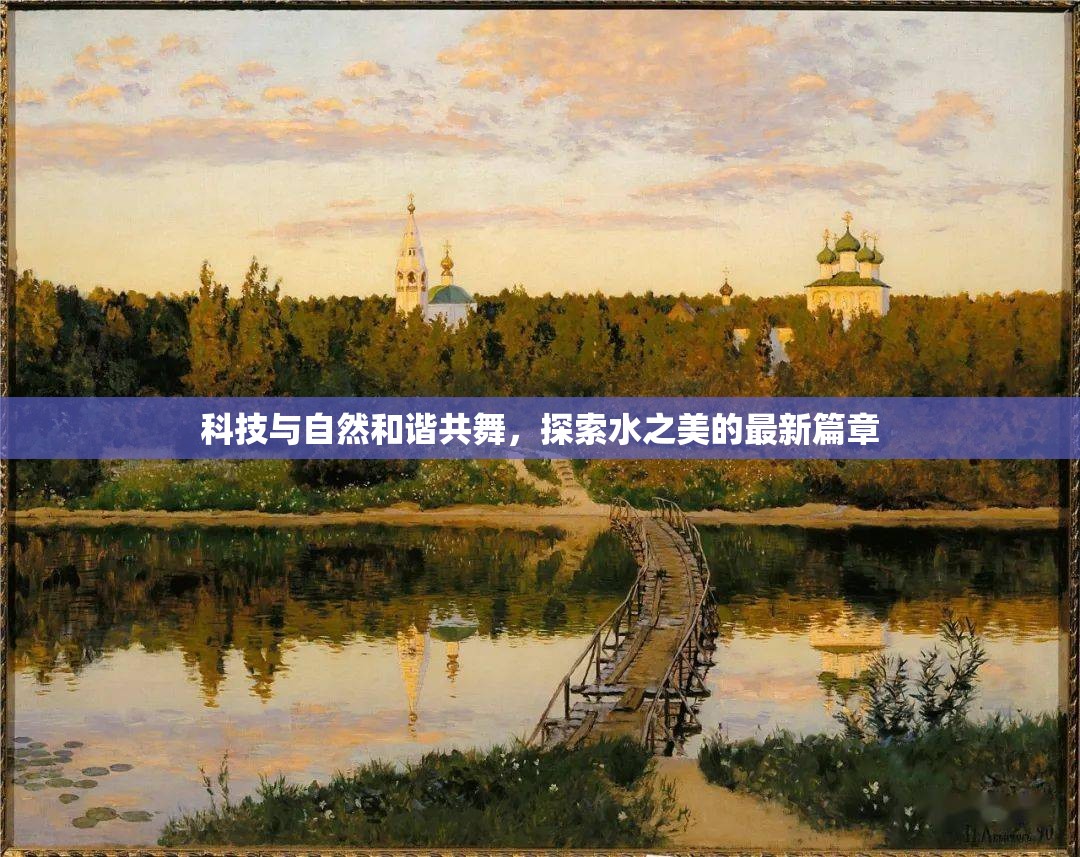 科技與自然和諧共舞，探索水之美的最新篇章