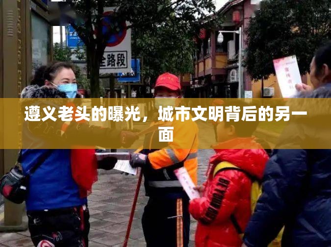 遵義老頭的曝光，城市文明背后的另一面