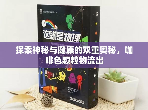 探索神秘與健康的雙重奧秘，咖啡色顆粒物流出