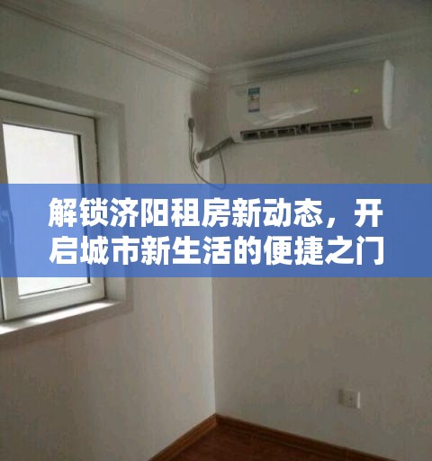 解鎖濟(jì)陽(yáng)租房新動(dòng)態(tài)，開(kāi)啟城市新生活的便捷之門