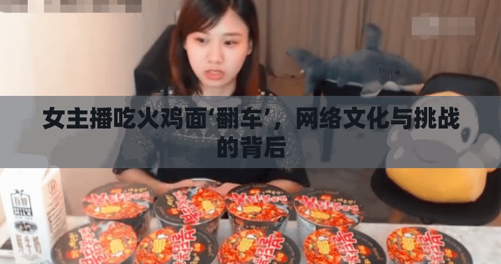 女主播吃火雞面‘翻車’，網(wǎng)絡(luò)文化與挑戰(zhàn)的背后