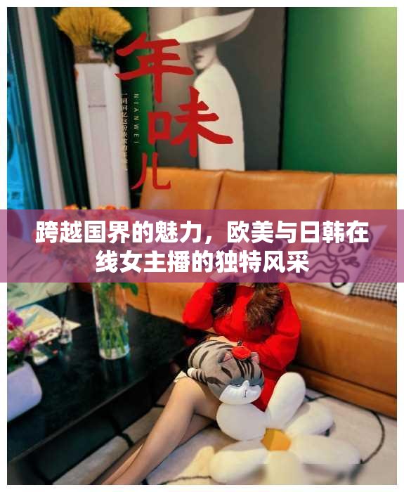 跨越國(guó)界的魅力，歐美與日韓在線女主播的獨(dú)特風(fēng)采