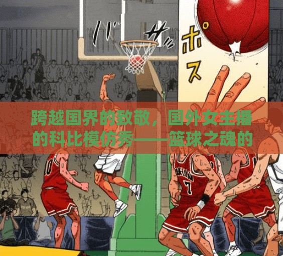 跨越國界的致敬，國外女主播的科比模仿秀——籃球之魂的全球共鳴