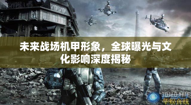 未來戰(zhàn)場機甲形象，全球曝光與文化影響深度揭秘