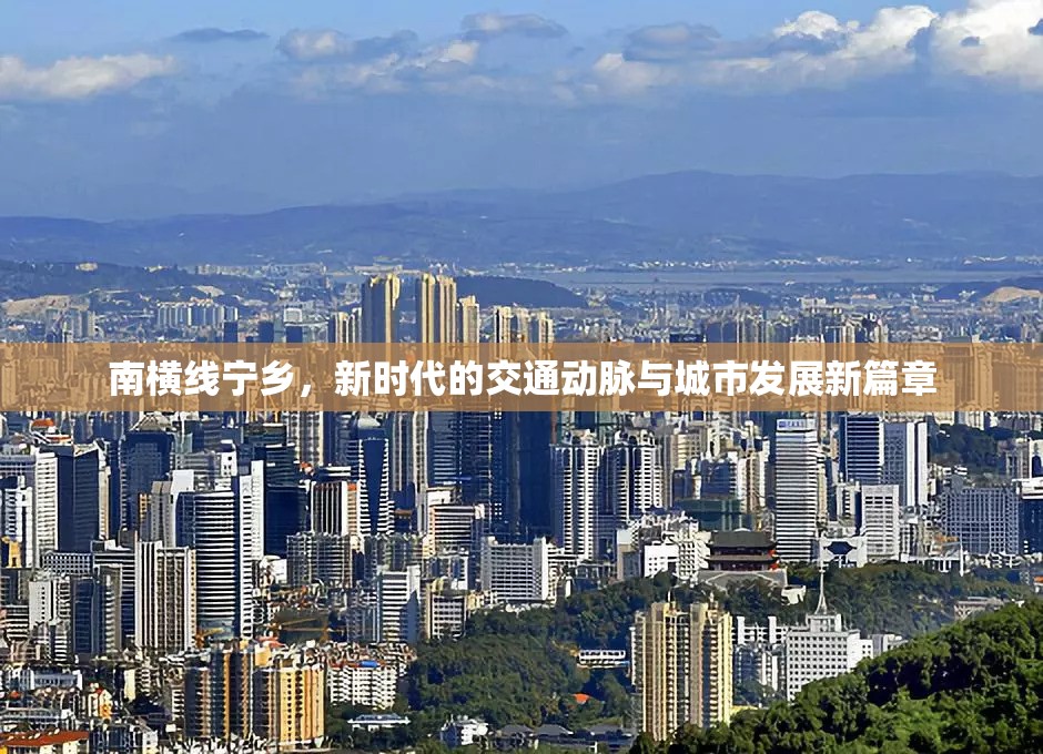 南橫線寧鄉(xiāng)，新時(shí)代的交通動(dòng)脈與城市發(fā)展新篇章