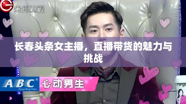 長春頭條女主播，直播帶貨的魅力與挑戰(zhàn)