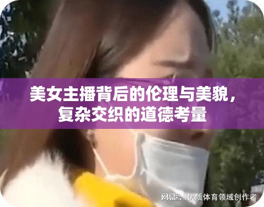 美女主播背后的倫理與美貌，復(fù)雜交織的道德考量