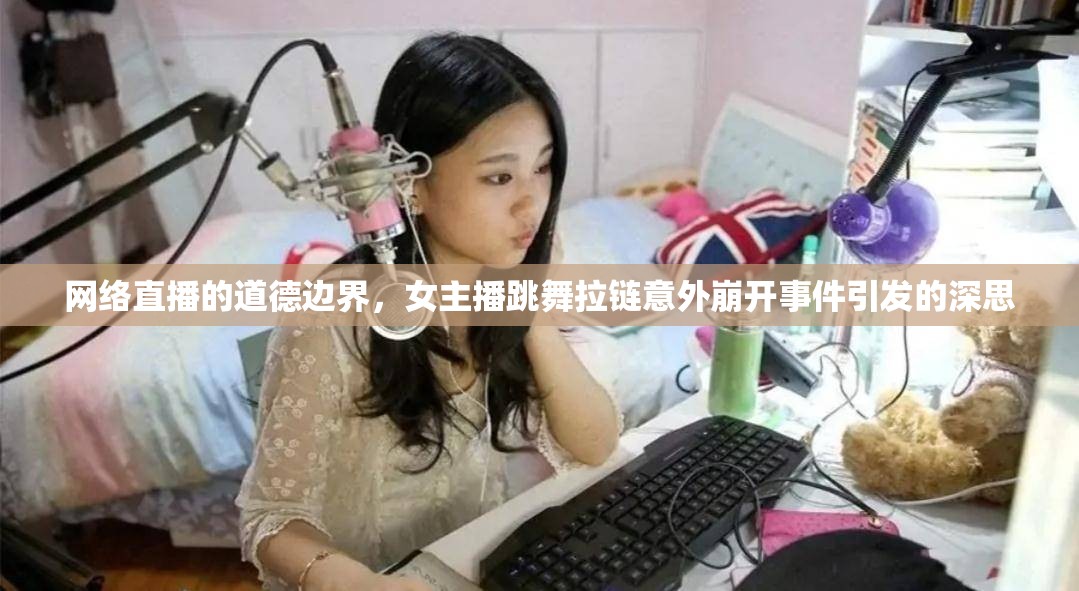 網(wǎng)絡(luò)直播的道德邊界，女主播跳舞拉鏈意外崩開事件引發(fā)的深思