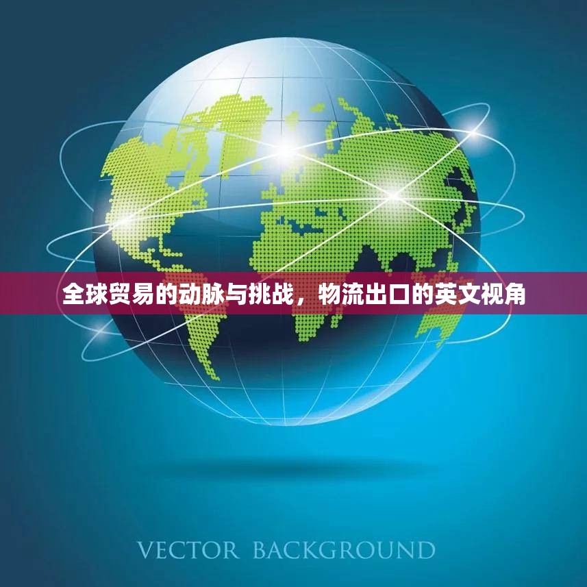 全球貿(mào)易的動(dòng)脈與挑戰(zhàn)，物流出口的英文視角