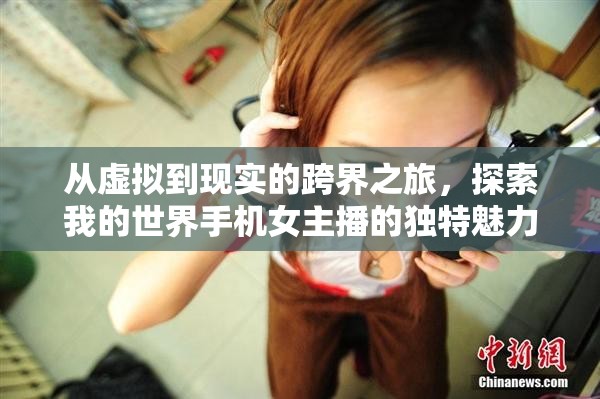 從虛擬到現(xiàn)實(shí)的跨界之旅，探索我的世界手機(jī)女主播的獨(dú)特魅力