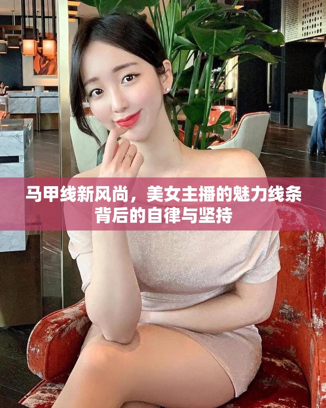 馬甲線新風(fēng)尚，美女主播的魅力線條背后的自律與堅持