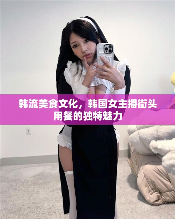 韓流美食文化，韓國女主播街頭用餐的獨特魅力