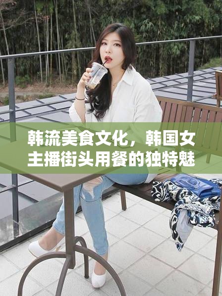 韓流美食文化，韓國女主播街頭用餐的獨特魅力