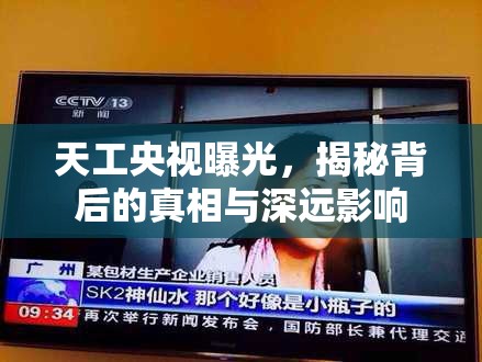 天工央視曝光，揭秘背后的真相與深遠影響