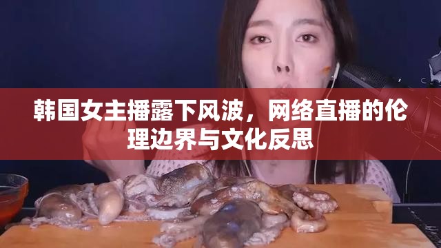 韓國(guó)女主播露下風(fēng)波，網(wǎng)絡(luò)直播的倫理邊界與文化反思