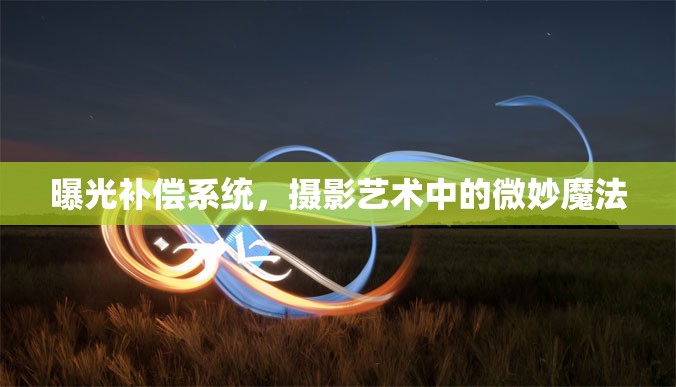 曝光補償系統(tǒng)，攝影藝術(shù)中的微妙魔法