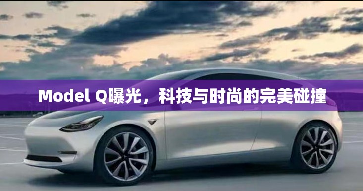 Model Q曝光，科技與時尚的完美碰撞