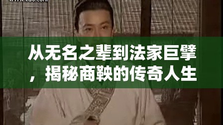 從無名之輩到法家巨擘，揭秘商鞅的傳奇人生