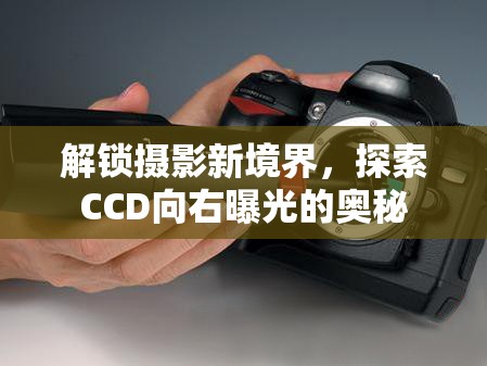 解鎖攝影新境界，探索CCD向右曝光的奧秘