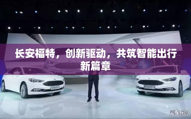 長安福特，創(chuàng)新驅(qū)動，共筑智能出行新篇章