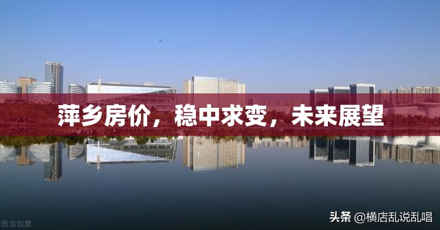萍鄉(xiāng)房價，穩(wěn)中求變，未來展望
