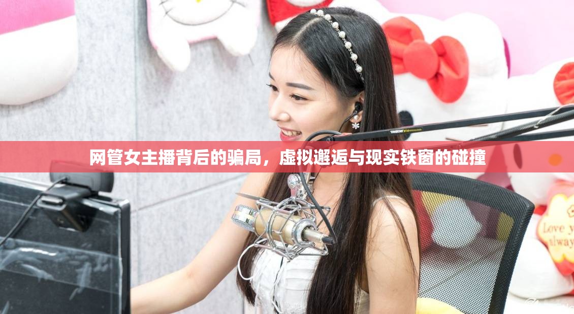 網(wǎng)管女主播背后的騙局，虛擬邂逅與現(xiàn)實(shí)鐵窗的碰撞
