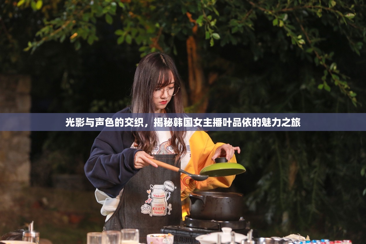光影與聲色的交織，揭秘韓國(guó)女主播葉品依的魅力之旅