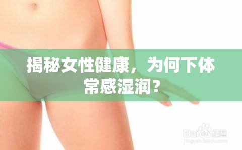 揭秘女性健康，為何下體常感濕潤？