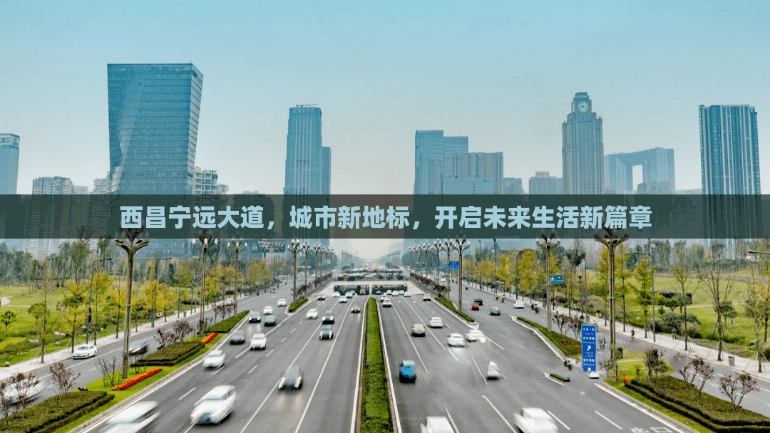 西昌寧遠(yuǎn)大道，城市新地標(biāo)，開啟未來生活新篇章