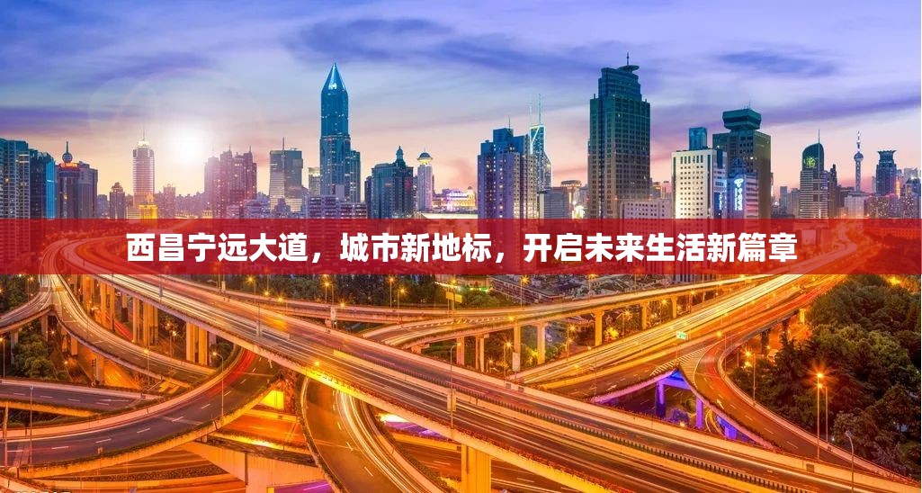 西昌寧遠(yuǎn)大道，城市新地標(biāo)，開啟未來生活新篇章