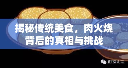 揭秘傳統(tǒng)美食，肉火燒背后的真相與挑戰(zhàn)