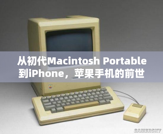 從初代Macintosh Portable到iPhone，蘋果手機的前世今生