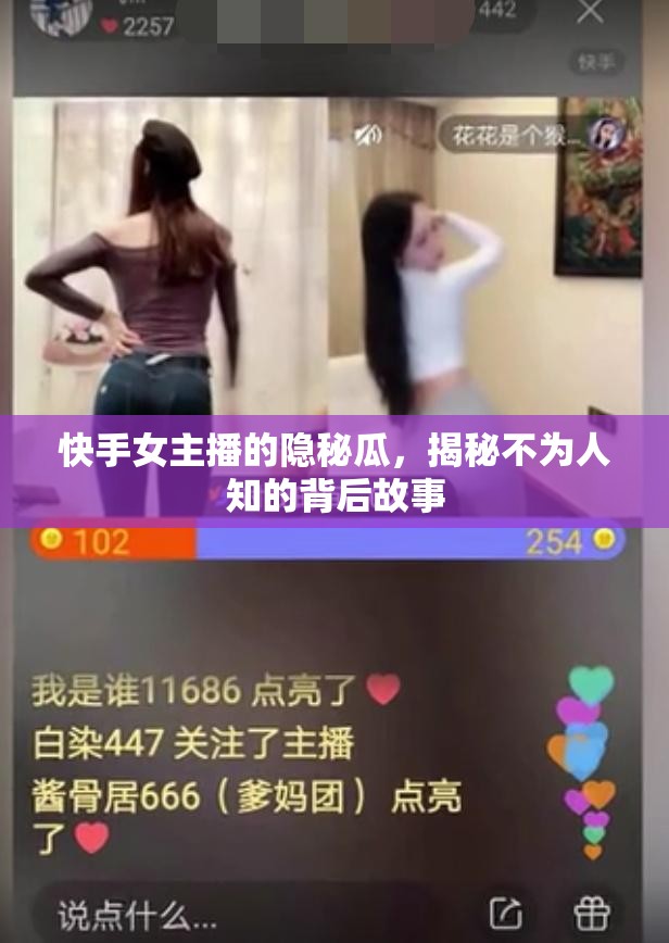 快手女主播的隱秘瓜，揭秘不為人知的背后故事