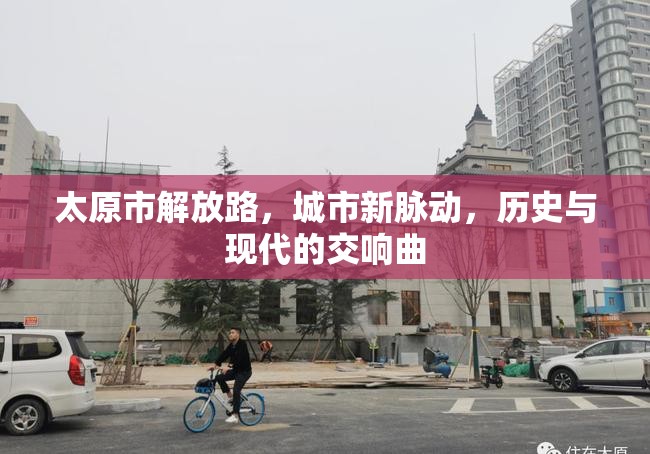 太原市解放路，城市新脈動，歷史與現(xiàn)代的交響曲