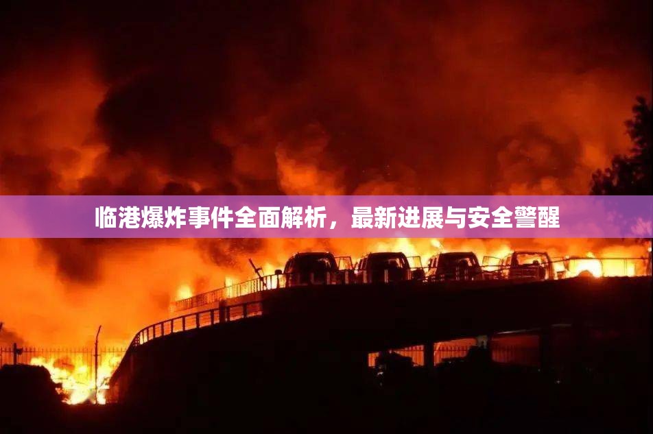 臨港爆炸事件全面解析，最新進(jìn)展與安全警醒