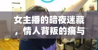 女主播的暗夜迷藏，情人背叛的痛與重生之旅