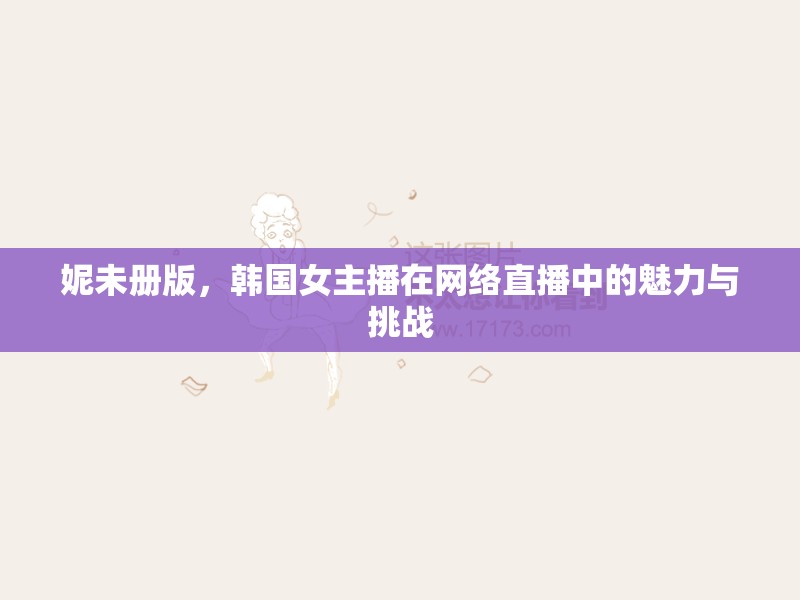妮未冊版，韓國女主播在網(wǎng)絡直播中的魅力與挑戰(zhàn)