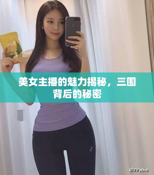 美女主播的魅力揭秘，三圍背后的秘密