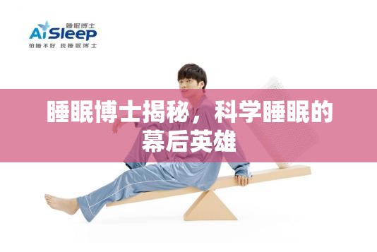 睡眠博士揭秘，科學(xué)睡眠的幕后英雄