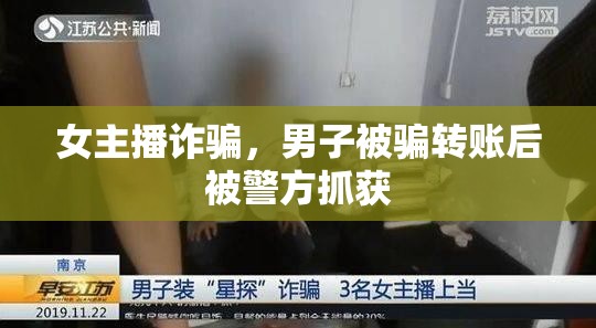 女主播詐騙，男子被騙轉(zhuǎn)賬后被警方抓獲
