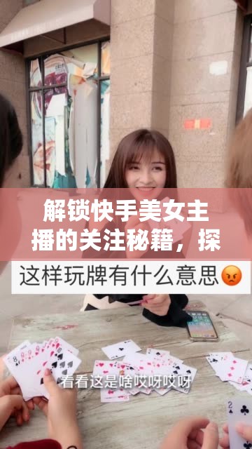 解鎖快手美女主播的關(guān)注秘籍，探索直播新世界的奇妙之旅
